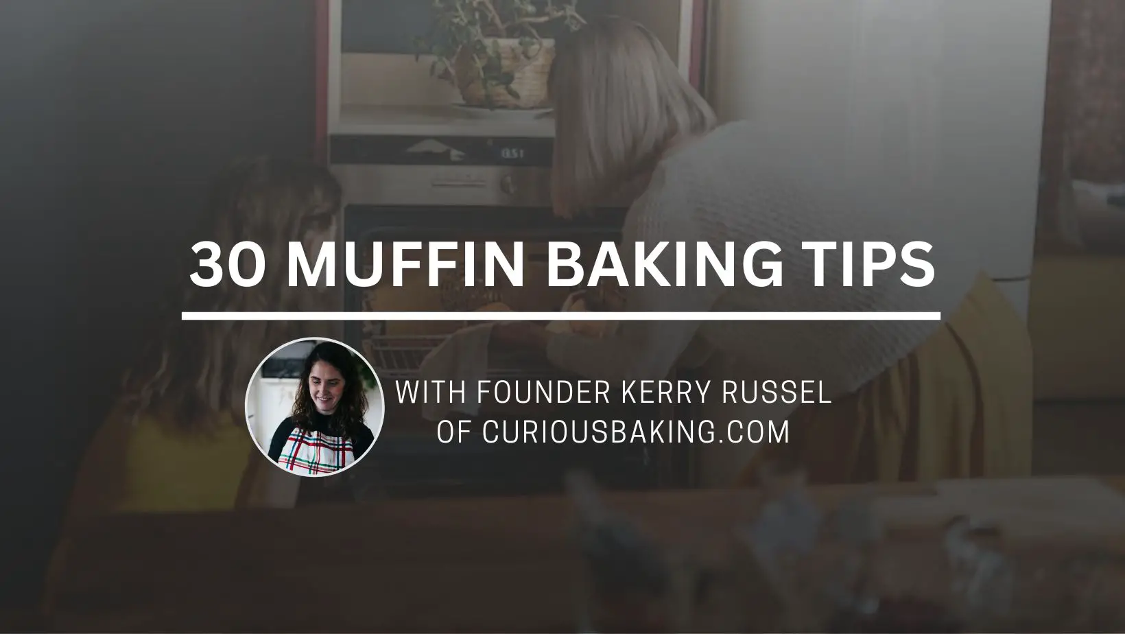 30 Muffin Baking Tips by CuriousBaking.com