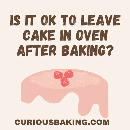 Is It Ok to Leave Cake in Oven After Baking - CuriousBaking.com